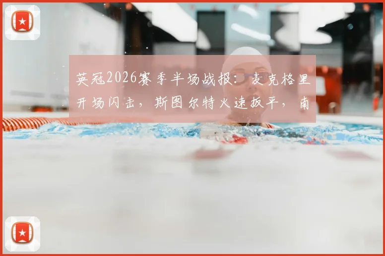英冠2026赛季半场战报：麦克格里开场闪击，斯图尔特火速扳平，南安普顿1-1暂平米德尔斯堡